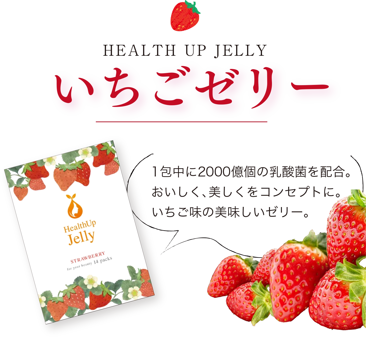 HEALTH UP JELLY いちごゼリー 1包中に2000億個の乳酸菌を配合。おいしく、美しくをコンセプトに。いちご味の美味しいゼリー。