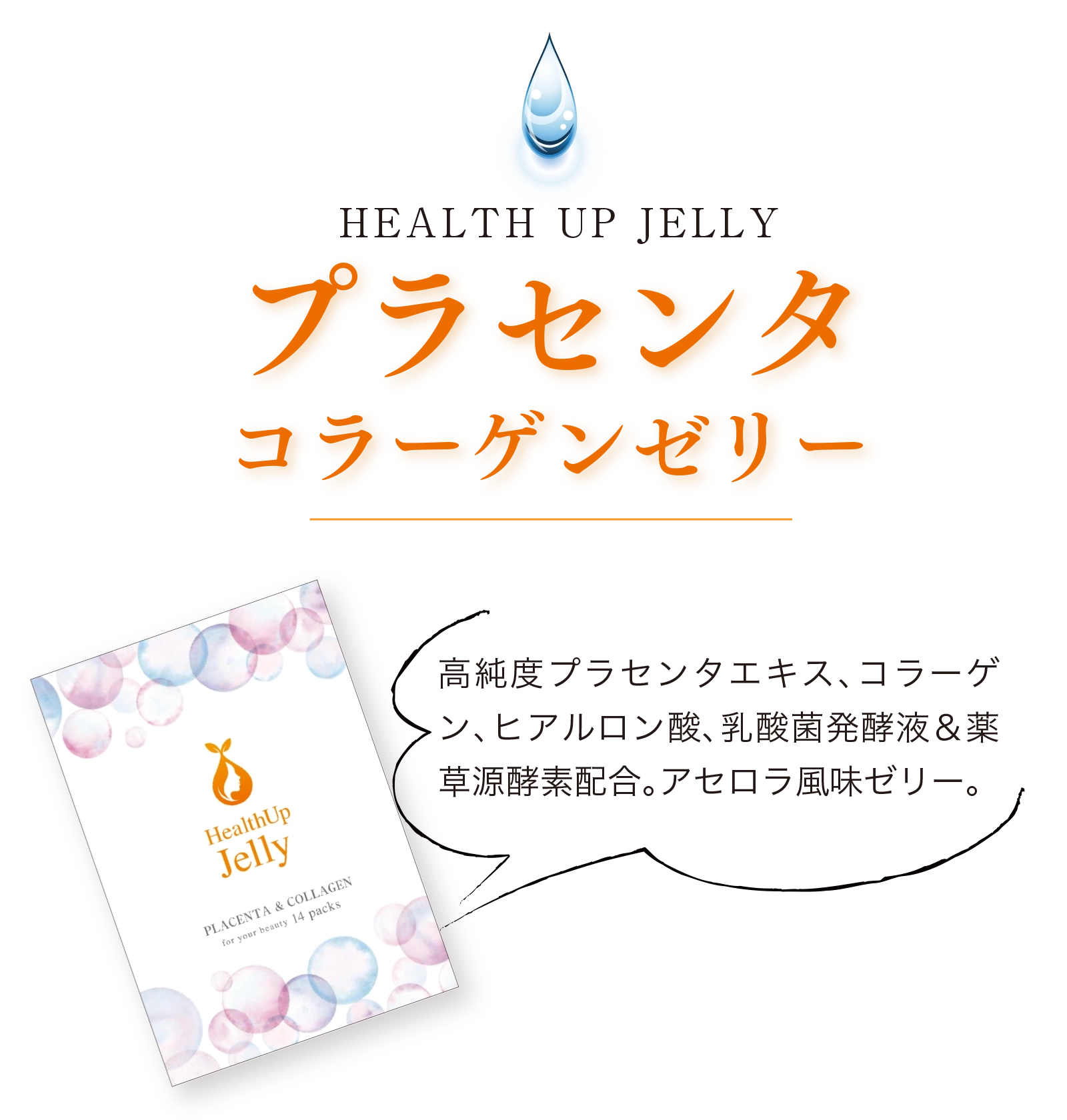 HEALTH UP JELLY プラセンタコラーゲンゼリー 5高純度プラセンタエキス、コラーゲン、ヒアルロン酸、乳酸菌発酵液＆薬草源酵素配合。アセロラ風味ゼリー。